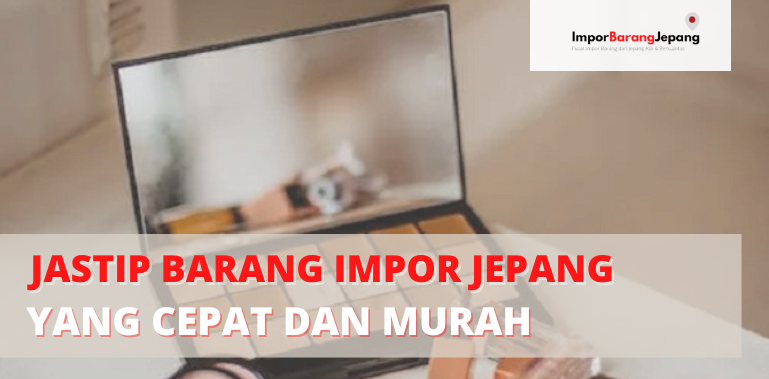 Jastip Barang Impor Jepang yang Cepat dan Murah